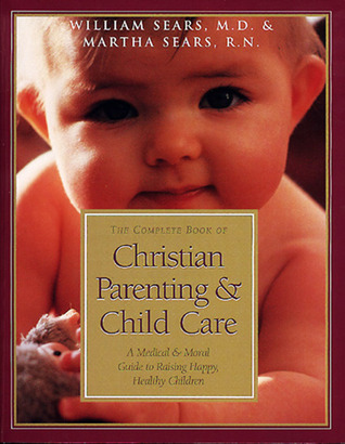 Read The Complete Book of Christian Parenting and Child Care: A Medical and Moral Guide to Raising Happy Healthy Children - Martha Sears file in PDF