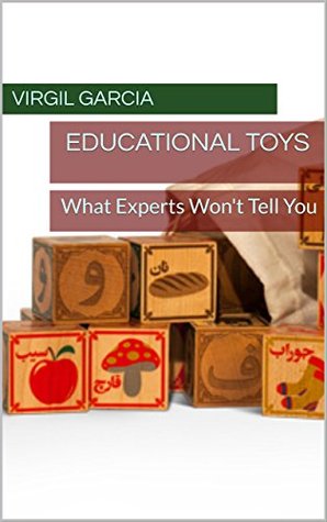 Read Online Educational Toys: What Experts Won't Tell You - Virgil Garcia | ePub