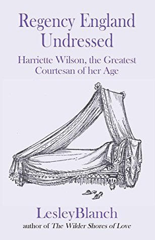 Download Regency England Undressed: Harriette Wilson, the Greatest Courtesan of her Age - Lesley Blanch file in ePub