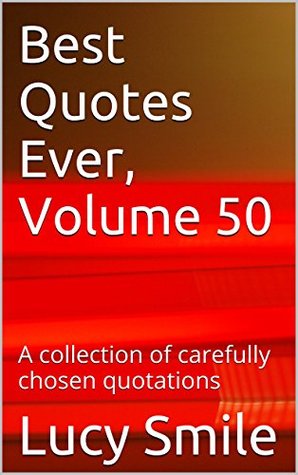 Read Online Best Quotes Ever, Volume 50: A collection of carefully chosen quotations - Lucy Smile file in PDF