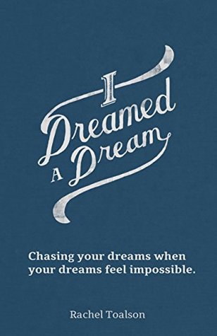 Read Online I Dreamed a Dream: Chasing Your Dreams When Your Dreams Feel Impossible - Rachel Toalson file in PDF