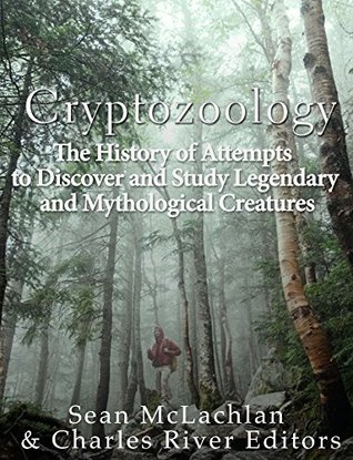 Full Download Cryptozoology: The History of Attempts to Discover and Study Legendary and Mythological Creatures - Charles River Editors | PDF