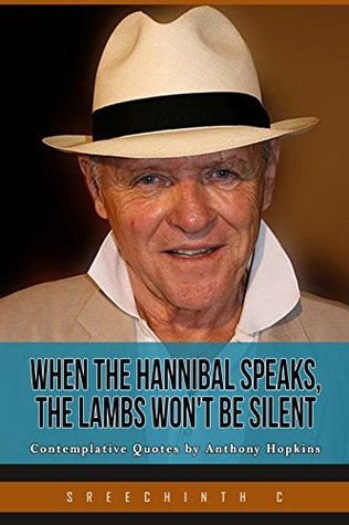 Download When the Hannibal Speaks, the Lambs won't be Silent: Contemplative Quotes by Anthony Hopkins - Sreechinth C file in PDF
