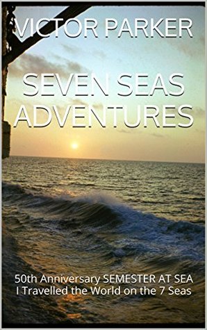 Read SEVEN SEAS ADVENTURES: 50th Anniversary SEMESTER AT SEA I Travelled the World on the 7 Seas - Victor Parker | PDF