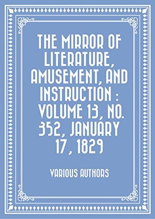 Download The Mirror of Literature, Amusement, and Instruction : Volume 13, No. 352, January 17, 1829 - Various file in ePub