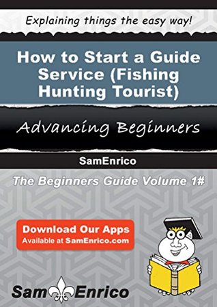 Download How to Start a Guide Service (i.e. - Fishing - Hunting - Tourist) Business - Bernice Grant file in ePub