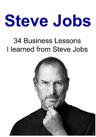 Read Online Steve Jobs: 34 Business Lessons I learned from Steve Jobs: (Steve Jobs, entrepreneurs, happiness, small business, making money) - Steve John file in ePub