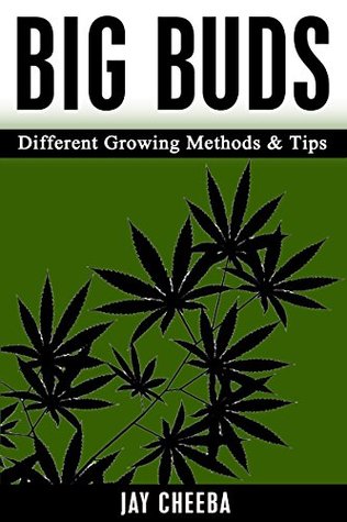 Full Download Marijuana: Big Buds Different Growing Methods &Tips (Growing Marijuana, Marijuana Cultivation, Cannabis, Medical Marijuana, Marijuana Horticulture) - Jay Cheeba | ePub
