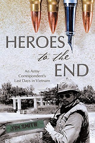 Read Heroes to the End: An Army Correspondent's Last Days in Vietnam - Jim Smith file in PDF