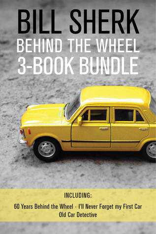 Full Download Bill Sherk Behind the Wheel 3-Book Bundle: 60 Years Behind the Wheel / I'll Never Forget My First Car / Old Car Detective - Bill Sherk | ePub