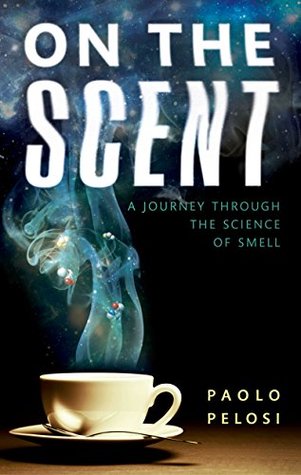 Read On the Scent: A journey through the science of smell - Paolo Pelosi | ePub