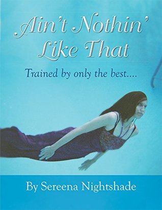 Read Online Ain't Nothin' Like That: Trained by only the best. - Sereena Nightshade file in PDF