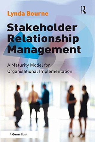 Read Stakeholder Relationship Management: A Maturity Model for Organisational Implementation - Lynda Bourne file in PDF