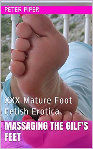 Download Massaging The GILF's Feet: XXX Mature Foot Fetish Erotica - Peter Piper | ePub