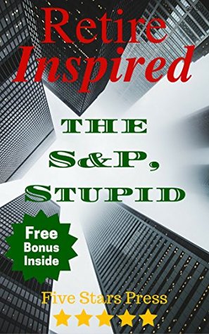 Download Retire Inspired: The S&P, Stupid: A Curated List of Must-Read Ideas by Lengendary Investors (Retire Inspired: FSP) - FiveStarsPress Team file in ePub