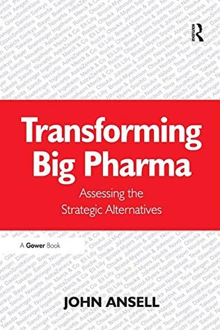 Read Online Transforming Big Pharma: Assessing the Strategic Alternatives - John Ansell | ePub