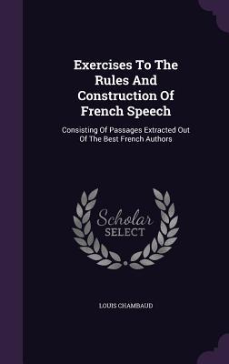 Download Exercises to the Rules and Construction of French Speech: Consisting of Passages Extracted Out of the Best French Authors - Louis Chambaud | PDF