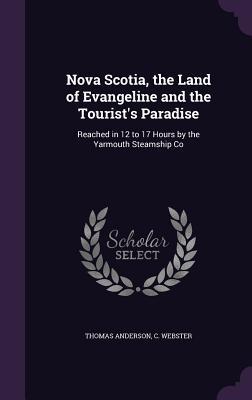Read Nova Scotia, the Land of Evangeline and the Tourist's Paradise: Reached in 12 to 17 Hours by the Yarmouth Steamship Co - Thomas F. Anderson file in ePub