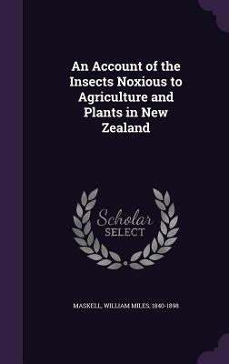 Read Online An Account of the Insects Noxious to Agriculture and Plants in New Zealand - William Miles Maskell file in ePub