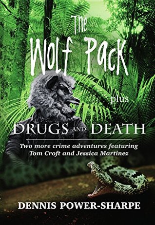 Full Download The Wolf Pack - plus - Drugs and Death : Two more crime adventures featuring Tom Croft and Jessica Martinez - Dennis Power-Sharpe file in PDF