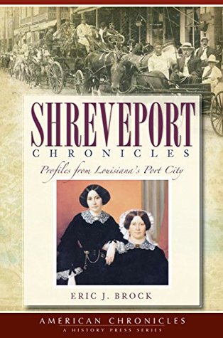Read Shreveport Chronicles: Profiles From Louisiana's Port City (American Chronicles) - Eric J. Brock | PDF
