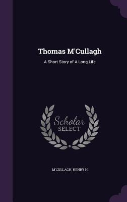 Read Thomas m'Cullagh: A Short Story of a Long Life - M'Cullagh Henry H | PDF