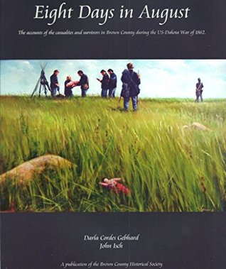 Read Online Eight Days in August: The Accounts of the Casualties and Survivors in Brown County During the US-Dakota War of 1862 - Darla Cordes Gebhard | ePub