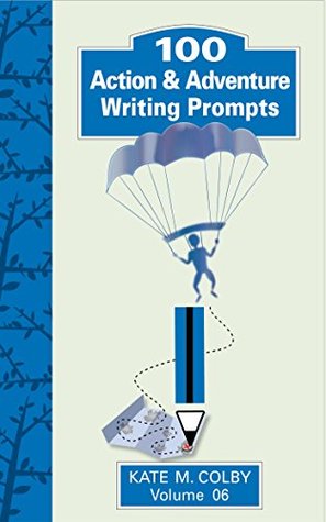 Full Download 100 Action & Adventure Writing Prompts (Fiction Ideas Vol. 6) - Kate M. Colby | PDF