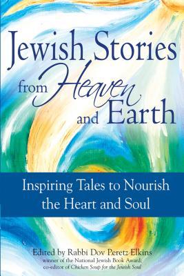 Download Jewish Stories from Heaven and Earth: Inspiring Tales to Nourish the Heart and Soul - Dov Peretz Elkins file in ePub