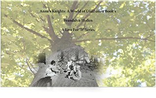 Read Online Anna's Knights: A Live For 'It' Series (Anna's Knights: A World of Disillusion Book 1) - Brandalyn Hollen file in ePub