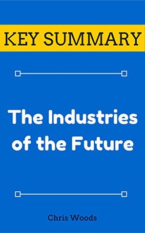 Read Online [KEY SUMMARY] The Industries of the Future (Top Rated 30-min Series) - Chris Woods file in PDF