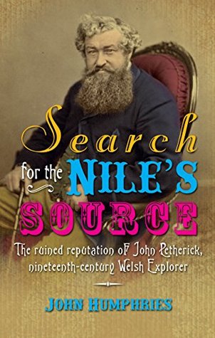 Read Online Search for the Nile's Source: The ruined reputation of John Petherick, nineteenth-century Welsh Explorer - John Humphries | PDF