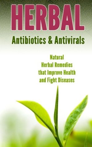 Download Herbal Antibiotics & Antivirals: Natural Herbal Remedies that Improve Health and Fight Diseases - Jeff Robson | PDF