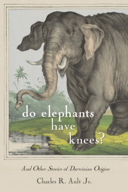 Read Online Do Elephants Have Knees? And Other Darwinian Stories of Origins - Charles R. Ault Jr. | ePub