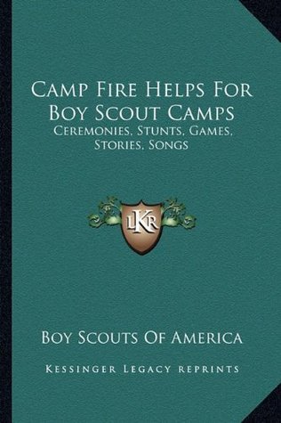 Read Online Camp Fire Helps for Boy Scout Camps: Ceremonies, Stunts, Games, Stories, Songs - Boy Scouts of America file in ePub