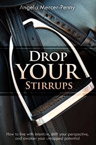 Read Online Drop Your Stirrups: How to Live with Intention, Shift Your Perspective, and Awaken Your Untapped Potential - Angela Mercer-Penny | ePub