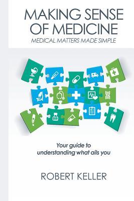 Read Making Sense of Medicine: Medical Matters Made Simple - Robert Keller file in PDF