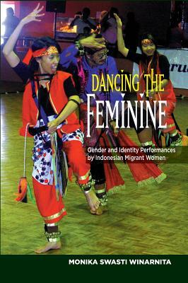 Full Download Dancing the Feminine: Gender Identity Performances by Indonesian Migrant Women - Monika Swasti Winarnita | PDF