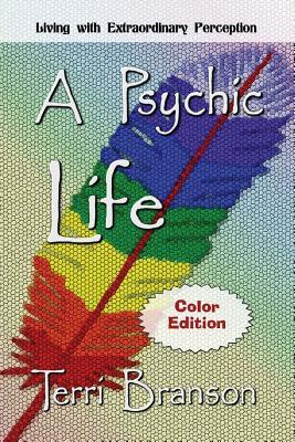 Full Download A Psychic Life: Living with Extraordinary Perception - Terri Branson | PDF