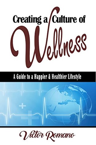 Download Creating a Culture of Wellness: A Guide to a Happier & Healthier Lifestyle - Victor Romano | ePub
