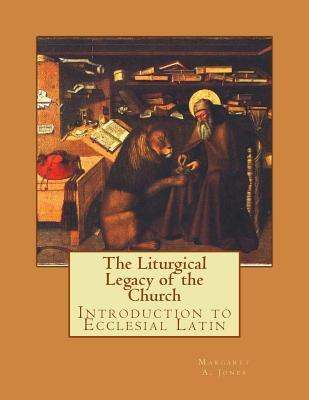 Read Online The Liturgical Legacy of the Church: Introduction to Ecclesial Latin - Margaret A. Jones file in ePub