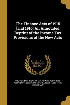 Read The Finance Acts of 1915 [And 1916] an Annotated Reprint of the Income Tax Provisions of the New Acts - Great Britain | ePub