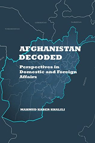 Read Afghanistan Decoded: Perspectives in Domestic and Foreign Affairs - Mahmud Khalili file in PDF