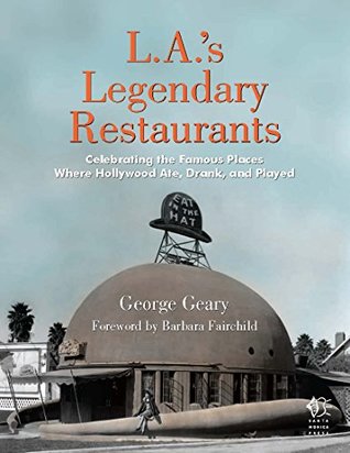 Full Download L.A.'s Legendary Restaurants: Celebrating the Famous Places Where Hollywood Ate, Drank, and Played - George Geary | ePub