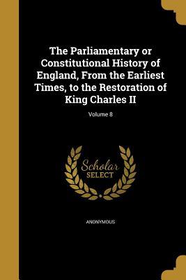 Download The Parliamentary or Constitutional History of England, from the Earliest Times, to the Restoration of King Charles II; Volume 8 - Anonymous | ePub