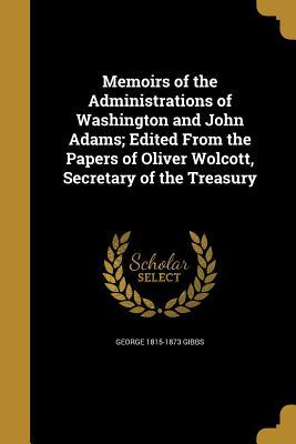 Read Online Memoirs of the Administrations of Washington and John Adams; Edited from the Papers of Oliver Wolcott, Secretary of the Treasury - Oliver Wolcott file in PDF