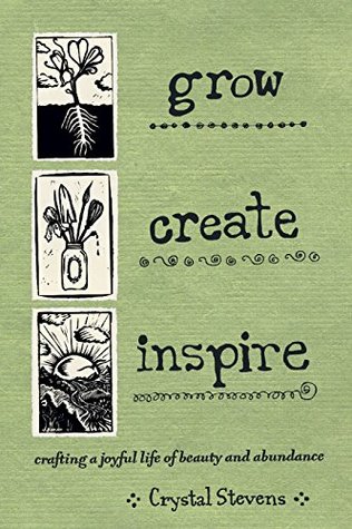 Full Download Grow Create Inspire: Crafting a Joyful Life of Beauty and Abundance - Crystal Stevens file in ePub