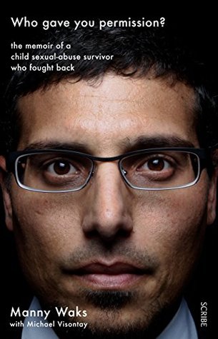 Read Online Who Gave You Permission?: the memoir of a child sexual-abuse survivor who fought back: 1 - Michael Visontay | PDF