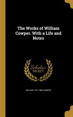 Read Online The Works of William Cowper. with a Life and Notes - William Cowper | PDF