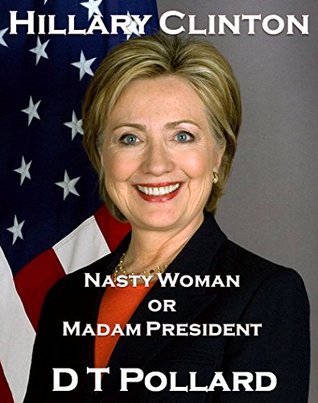Read Hillary Clinton - Nasty Woman or Madam President - D.T. Pollard | ePub